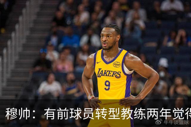 穆帅：有前球员转型教练两年觉得无比艰难，我执教源于热爱和激情