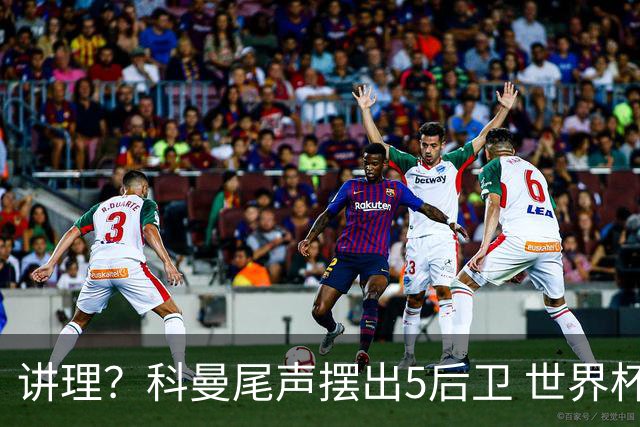 讲理？科曼尾声摆出5后卫 世界杯第3身高却被头球绝平